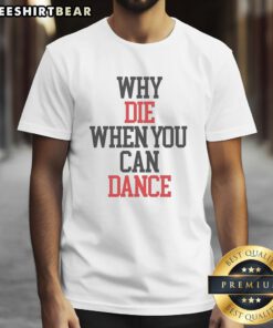 Funny 'Why Die When You Can Dance' T-Shirt featuring vibrant graphics and a playful design for dance lovers.
