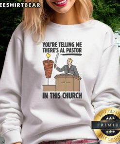 Funny church sweatshirt featuring the phrase 'You're telling me there's Al Pastor?' with a colorful design.