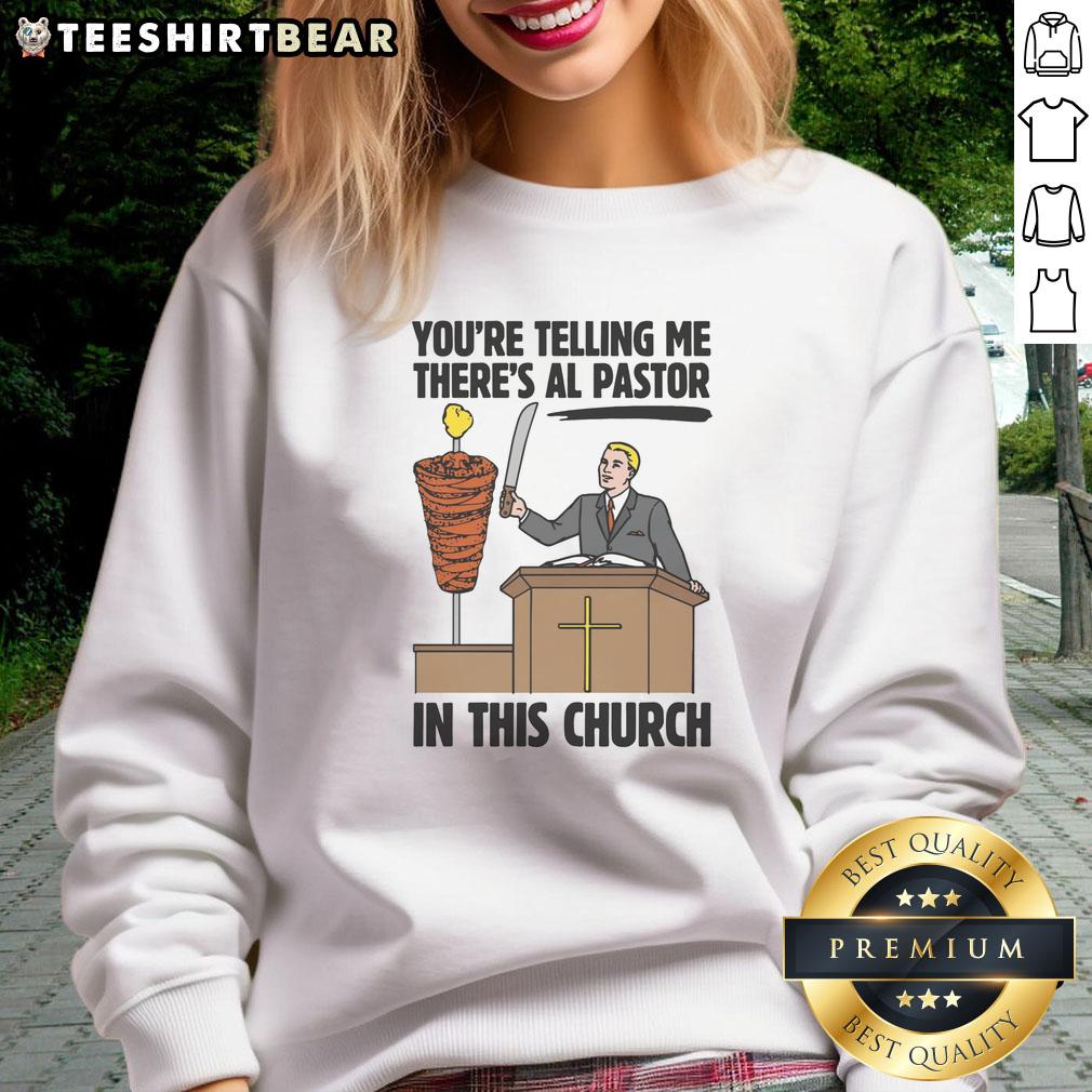 Funny church sweatshirt featuring the phrase 'You're telling me there's Al Pastor?' with a colorful design.