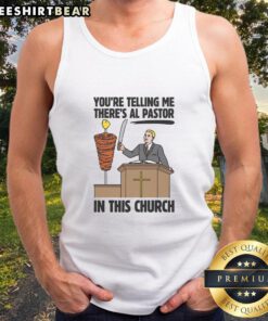 Funny tank top featuring 'You're telling me there's Al Pastor in this church?' perfect for taco lovers and humor enthusiasts.