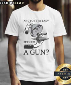 Good And For The Lady Perhaps A Gun T-Shirt featuring a stylish graphic design for women who appreciate bold fashion.