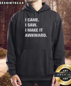 Good I Came I Saw I Make It Awkward Hoodie with bold text design, perfect for casual wear and humorous fashion statements.