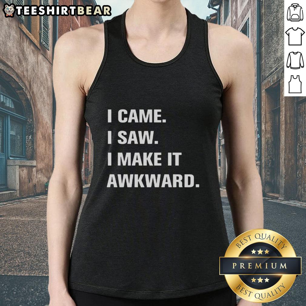Good I Came I Saw I Make It Awkward tank top featuring a humorous design perfect for casual wear and making a statement.