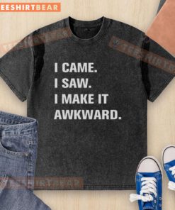 Good I Came I Saw I Make It Awkward washed t-shirt with a humorous graphic design, perfect for casual wear.