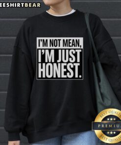 Good I'm Not Mean I'm Just Honest sweatshirt featuring bold text design for casual wear enthusiasts and honesty lovers.