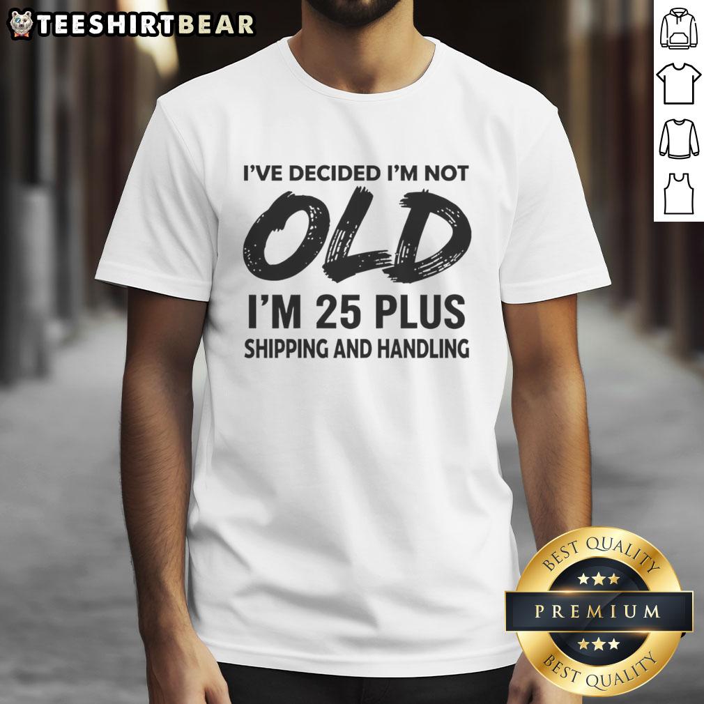 Alt Text: Funny 'Good I'm Not Old I'm 25 Plus Shipping And Handling' T-Shirt design for humorous birthday celebrations.