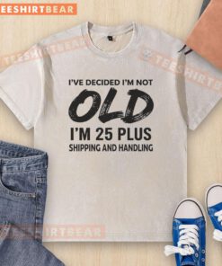 Good Im Not Old Im 25 Plus Shipping And Handling washed t-shirt displayed on a hanger, perfect for casual wear.