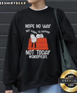 Good Nope No Way Not Going To Happen Not Today Sweatshirt in cozy fabric, perfect for casual wear and expressing attitude.