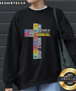 Funny sweatshirt featuring 'All I Need Today Is A Little Bit Of Banana Ball And A Whole Lot Of Jesus' design.