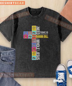 Funny washed t-shirt featuring 'All I Need Today Is A Little Bit Of Banana Ball And A Whole Lot Of Jesus' design.