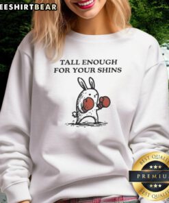 Cozy Good Tall Enough for Your Shins Sweatshirt in soft fabric, perfect for casual wear and comfort during chilly days.