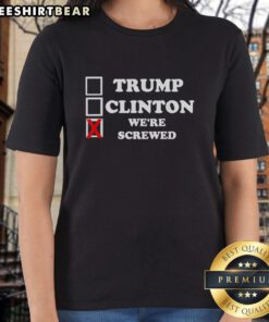 Hot Trump Clinton Were Screwed Ladies Tee featuring bold graphics and a trendy design for political humor apparel.