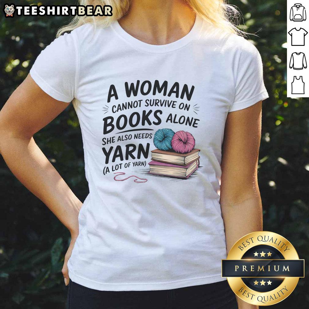 Nice A Woman Cannot Survive On Books Alone She Also Needs Yarn Ladies Tee in a cozy setting with books and yarn.