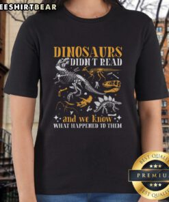 Alt Text: Book Lover Ladies Tee featuring 'Nice Dinosaurs Didn't Read and We Know What Happened to Them' design.
