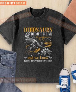 Book Lover T-Shirt featuring 'Nice Dinosaurs Didn't Read and We Know What Happened to Them' design for avid readers.