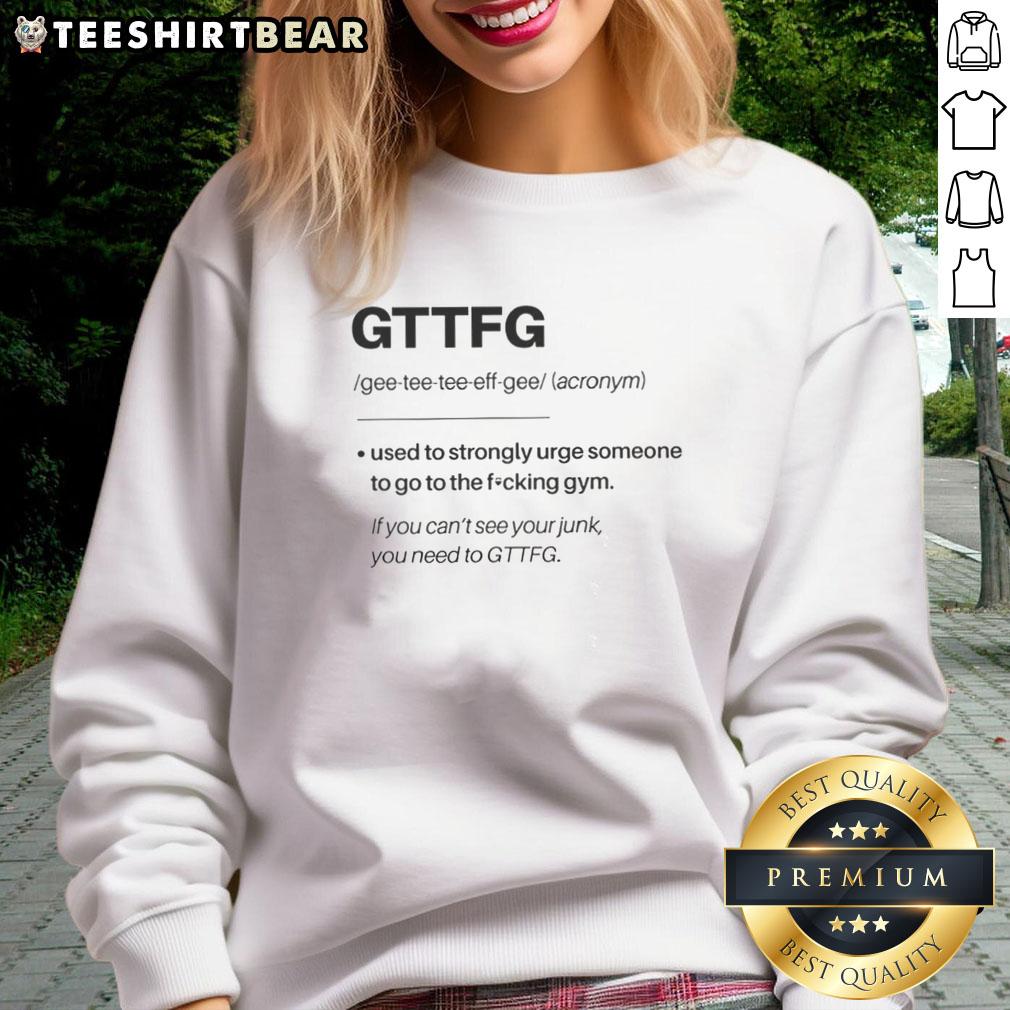 Nice GTTFG sweatshirt design urging fitness motivation with bold text to inspire workouts at the gym.