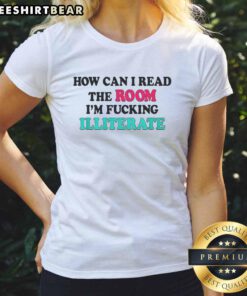 Funny ladies tee featuring 'How Can I Read The Room? I'm Fcking Illiterate' slogan, perfect for casual wear and humor.