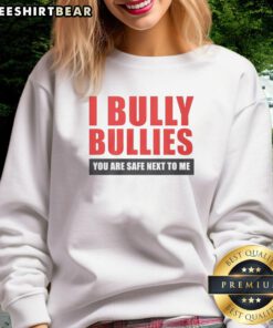 Alt Text: Funny sweatshirt with 'Nice I Bully Bullies, You Are Safe Next To Me' design, perfect for dog lovers and humor fans.