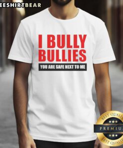 Nice I Bully Bullies You Are Safe Next To Me T-Shirt featuring a bold, empowering design for anti-bullying awareness.