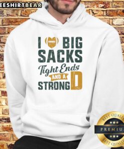 Nice I Love Big Sacks Tight Ends And Strong D football hoodie in bold design, perfect for passionate football fans.