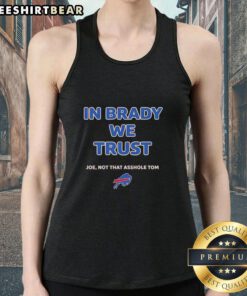 Buffalo Bills logo tank top featuring 'In Brady We Trust, Joe Not That Asshole Tom' phrase for fans and sports enthusiasts.