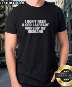 Funny 'I Don't Need A God I Already Worship My Husband' T-Shirt design, perfect for humor-loving spouses.