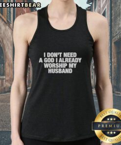 Funny tank top featuring 'I Don't Need A God, I Already Worship My Husband' slogan, perfect for humor-loving partners.