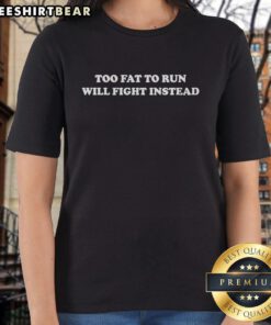 Funny ladies tee featuring 'Too Fat to Run, Will Fight Instead' slogan, perfect for humorous and casual wear.