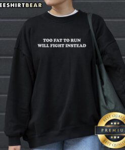 Funny sweatshirt with 'Too Fat To Run, Will Fight Instead' slogan, perfect for humor lovers and comfy casual wear.
