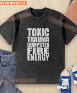 Official Toxic Trauma Dumpster Fire Energy washed t-shirt featuring a bold graphic on a stylish, comfortable fit.