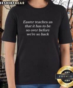 Original Easter tee for ladies, featuring the quote 'It Has To Be So Over Before Were So Back' on a stylish shirt.
