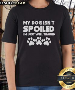 Original My Dog Isn't Spoiled I'm Just Well Trained Ladies Tee featuring a playful dog design and stylish typography.
