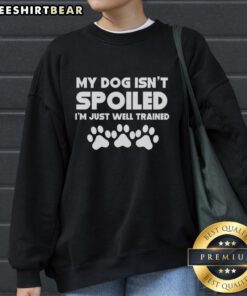 Alt Text: Original My Dog Isn't Spoiled I'm Just Well Trained Sweatshirt showcasing a fun dog-themed design for pet lovers.
