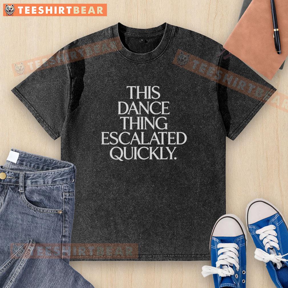 Funny dance quote on a washed t-shirt reading This Dance Thing Escalated Quickly, perfect for dance enthusiasts.