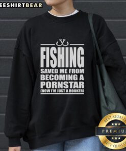 Premium Fishing Saved Me From Becoming A Pornstar sweatshirt, featuring a humorous design for fishing enthusiasts.