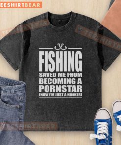 Premium Fishing saved me from becoming a pornstar; now I'm just a hooker t-shirt design featuring fishing graphics.