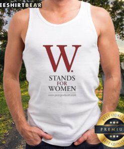 Pretty George W. Bush W Stands For Women tank top design featuring a bold feminist message on a stylish shirt.