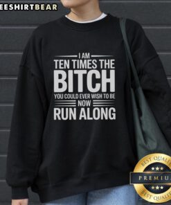 Alt Text: Stylish sweatshirt featuring the phrase Pretty I Am Ten Times The Bitch You Could Ever Wish To Be in bold font.