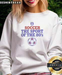 Alt Text: Pretty Soccer The Sport of the 80s sweatshirt featuring a retro design, perfect for soccer fans and vintage fashion lovers.