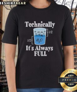 Pretty Technically It's Always Full Ladies Tee featuring a stylish design and comfortable fit for everyday wear.