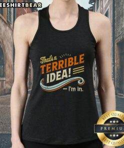 Funny meme of a woman in a tank top saying 'That's a terrible idea' with a humorous facial expression.