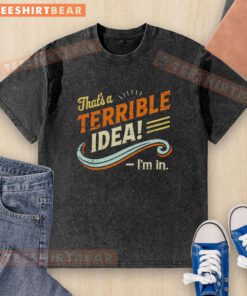 Person wearing a 'Pretty That's a Terrible Idea, I'm In' washed t-shirt, showcasing a trendy casual style.