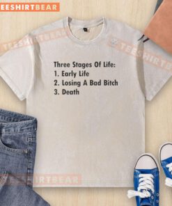 Pretty Three Stages of Life shirt featuring early life, losing a bad bitch, and death graphic design.
