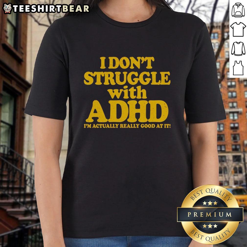 Top I Dont Struggle With ADHD Im Actually Really Good At It Ladies Tee - Stylish shirt celebrating ADHD strengths.