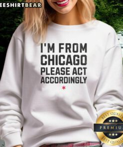 Top Im From Chicago Please Act Accordingly sweatshirt in a stylish design, perfect for Chicago pride and casual wear.