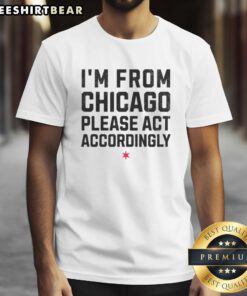 Alt Text: Top I'M From Chicago Please Act Accordingly T-Shirt in black with bold white text, perfect for Chicago pride.