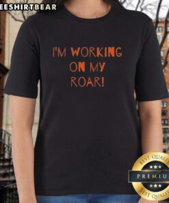 Stylish 'Top I'm Working On My Roar' ladies tee featuring a bold graphic, perfect for confident womens casual wear.