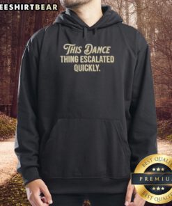 Retro hoodie featuring 'Top This Dance Thing Escalated Quickly' design, perfect for dance enthusiasts and stylish casual wear.