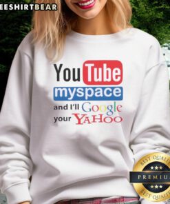 Top YouTube Myspace and I'll Google Your Yahoo sweatshirt featuring a retro design and vibrant colors.