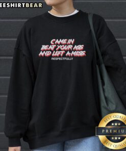 Awesome Came In Beat Your Ass And Left A Mess Respectfully Sweatshirt in stylish design, perfect for casual wear.